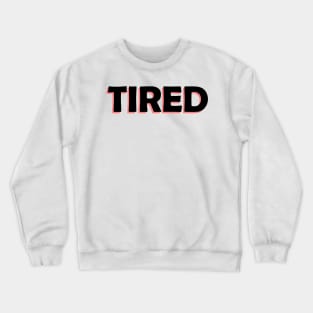 tired Crewneck Sweatshirt